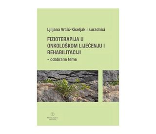 FIZIOTERAPIJA U ONKOLOŠKOM LIJEČENJU I REHABILITACIJI - ODABRANE TEME, Ljiljana Vrcić-Kiseljak