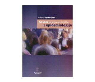 PRIRUČNIK ZA SEMINARE I VJEŽBE IZ EPIDEMIOLOGIJE, Ariana Vorko Jović
